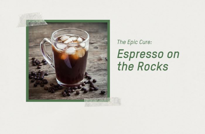 The Epic Cure: Espresso On The Rocks